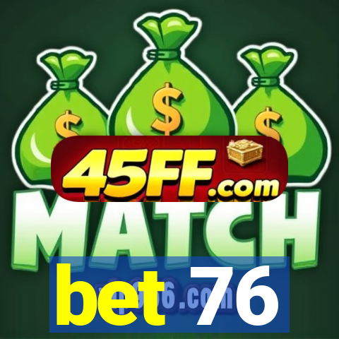 bet 76